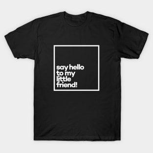 Say Hello to my little friend! Minimal White Typography T-Shirt